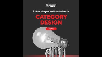 Part 5 – Radical Mergers and Acquisitions in Category Design