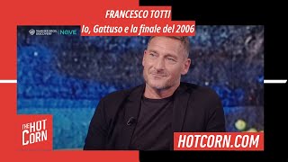 FRANCESCO TOTTI | Me, Gattuso, and the 2006 final | HOT CORN