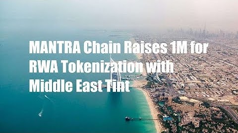 MANTRA Chain Raises $11M for RWA Tokenization with Middle East Tint