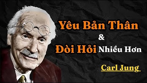 Carl Jung : Nếu bạn yêu bản thân mình, đừng chấp nhận ít hơn những gì bạn xứng đáng