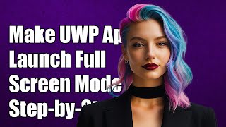 How to Make UWP App Launch in Full Screen Mode: A Step-by-Step Guide