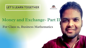 Money and Exchange Part 2 (Class 12, Business Mathematics)