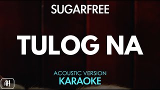 Sugarfree - Tulog Na (Karaoke/Acoustic Version)