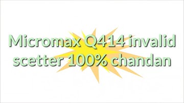 Micromax q414 scatter file invalid 100% solve