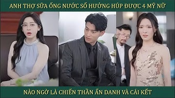Anh thợ sửa ống nước số hưởng húp được 4 mỹ nữ, nào ngờ là Chiến Thần ẩn danh và cái kết