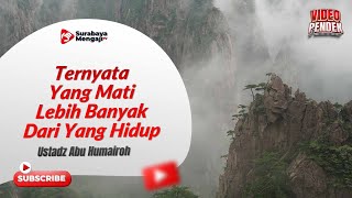 Ternyata Yang Mati Lebih Banyak Dari Yang Hidup - Ustadz Abu Humairoh