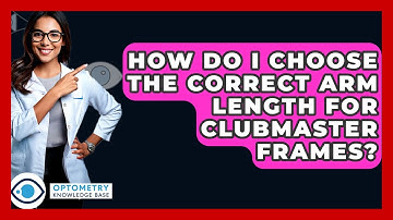 How Do I Choose The Correct Arm Length For Clubmaster Frames? - Optometry Knowledge Base