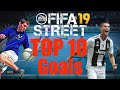 FIFA STREET 2019 TOP 10 GOALS!!!