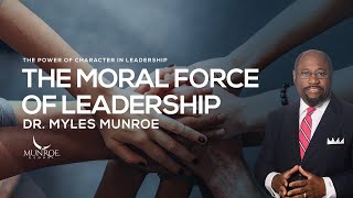 The Moral Force of Leadership | Dr. Myles Munroe