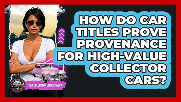 How Do Car Titles Prove Provenance For High-value Collector Cars? - Car Collector Enthusiasts