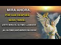 Mira ahora, porque después será tarde. ¡Este será el último llamado! ¡El último esfuerzo de Dios!