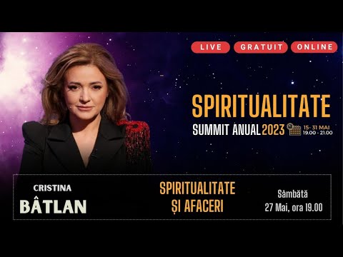 Cristina Bâtlan - Summit Spiritualitate - Sâmbăta 27 Mai, ora 19 - Ziua 13 Spiritualitate în Afaceri
