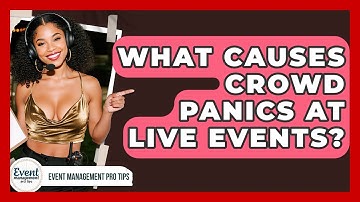 What Causes Crowd Panics At Live Events? - Event Management Pro Tips