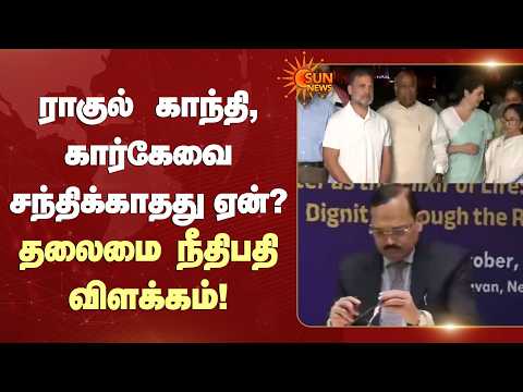 ராகுல் காந்தி, கார்கேவை சந்திக்காதது ஏன்? தலைமை நீதிபதி விளக்கம்! | SIR | Congress | Sun News