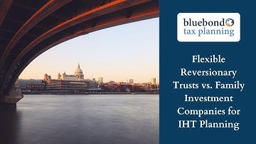 IHT Uncovered: Flexible Reversionary Trusts vs. Family Investment Companies