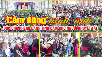 💥{CẢM ĐỘNG} Đức Cha Phêrô Nguyễn Văn Đệ | dành cho những người khuyết tật | kém may mắn trong xã hội