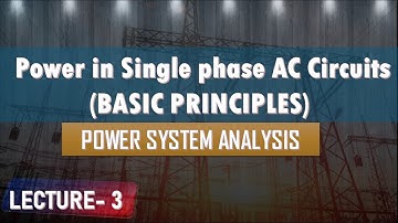 Lecture 3(A) | Power in Single phase AC Circuits | Basic Principles of Power System Analysis