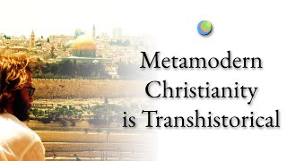 Metamodern Christianity is Transhistorical