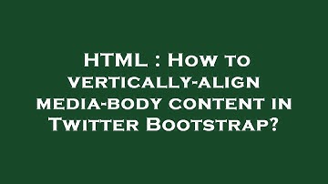 HTML : How to vertically-align media-body content in Twitter Bootstrap?