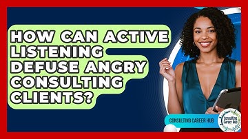 How Can Active Listening Defuse Angry Consulting Clients? - Consulting Career Hub
