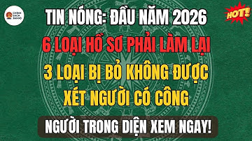 Tin Nóng: 6 Loại Hồ Sơ Phải Làm Lại Đầu Năm 2026 – 3 Loại Bị Bỏ Không Được Xét Người Có Công