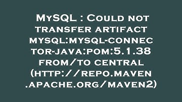 MySQL : Could not transfer artifact mysql:mysql-connector-java:pom:5.1.38 from/to central (http://re