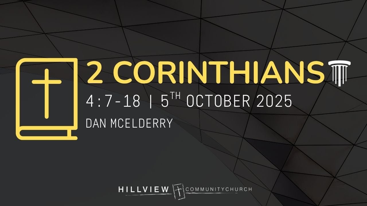 Hillview online catch-up | 5 October 2025 | Dan McElderry | 2 Corinthians 4:7-18
