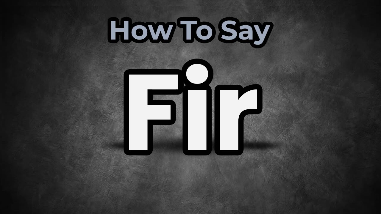 How To Pronounce Fir? (CORRECTLY) Meaning & Pronunciation