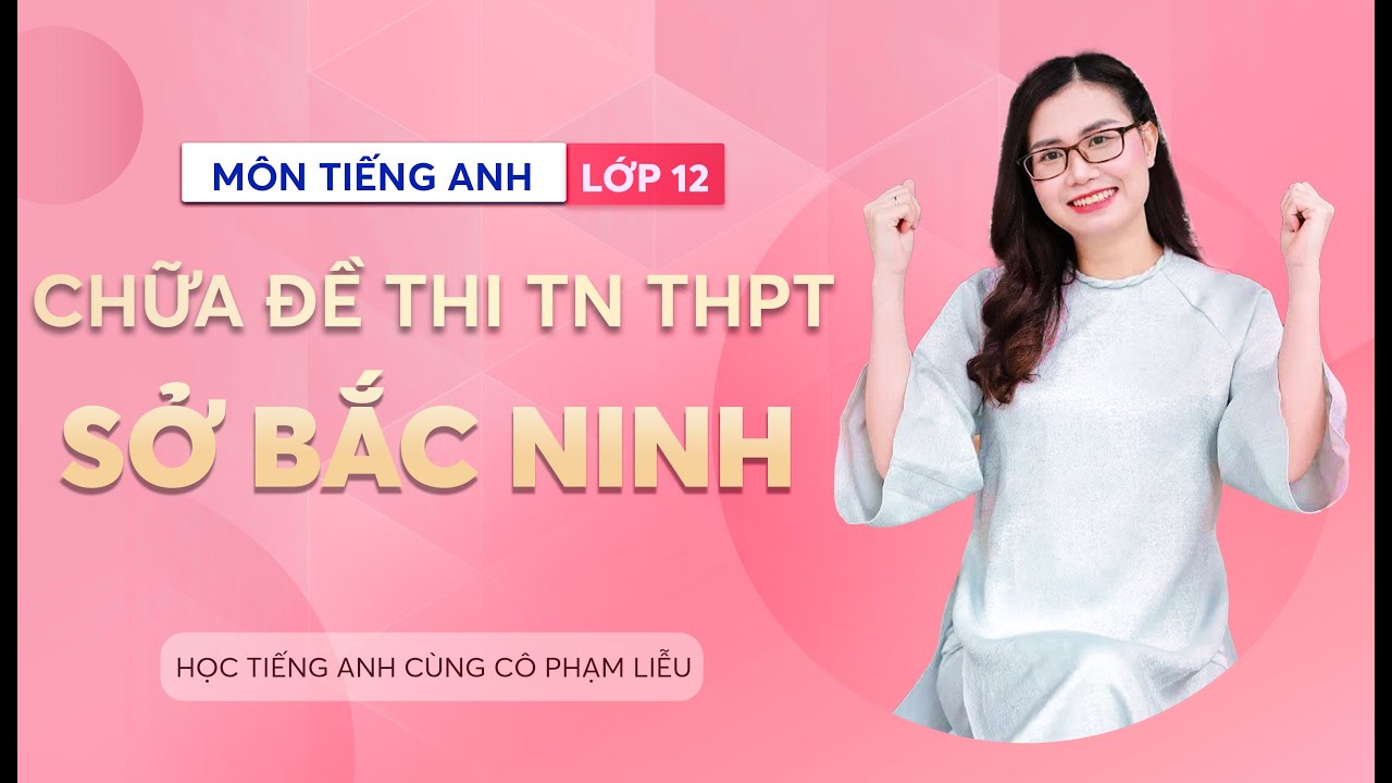 ĐỀ THI THỬ TN THPT SỞ GIÁO DỤC VÀ ĐÀO TẠO BẮC NINH | CÔ PHẠM LIỄU