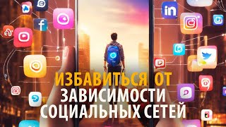 Избавиться  от зависимости социальных сетей.