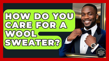 How Do You Care For A Wool Sweater? - The Sharp Dressed Gent