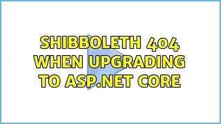 Shibboleth 404 when upgrading to ASP.net CORE (2 Solutions!!)