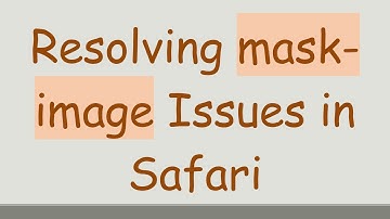 Resolving mask-image Issues in Safari