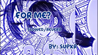 FOR ME? (slowed   reverb) - SUPXR