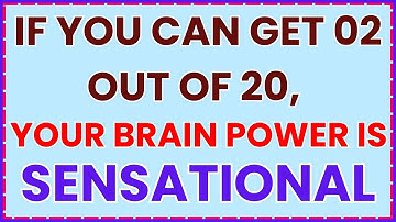 IF YOU CAN GET 02 OUT OF 20, YOUR BRAIN POWER IS ABSOLUTELY SENSATIONAL!