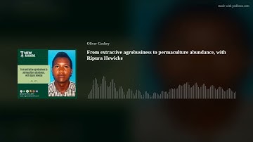 From extractive agrobusiness to permaculture abundance, with Ripura Hewicke