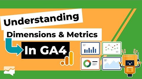 Understanding Google Analytics 4 Dimensions and Metrics