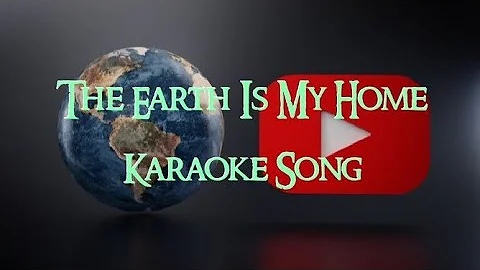 The Earth Is My Home Karaoke Song