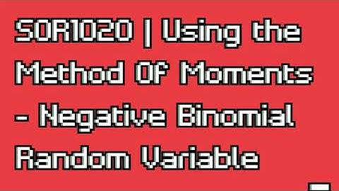 SOR1020 | Using the Method of Moments to Estimate Parameters of a Negative Binomial Random Variable.