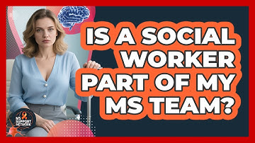 Is a Social Worker Part of My MS Team?