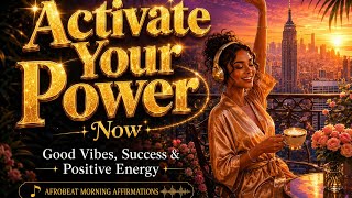 Activate Your Power Now ✨ Good Vibes, Success & Positive Energy | Afrobeat Morning Affirmations