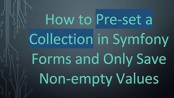 How to Pre-set a Collection in Symfony Forms and Only Save Non-empty Values
