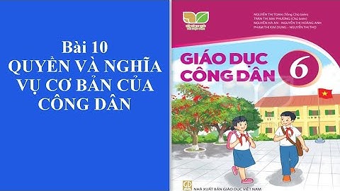 Bài 10- Giáo dục công dân 6- Quyền và nghĩa vụ cơ bản của công dân- KHUC HA