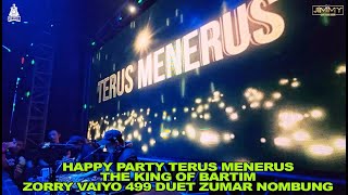 HAPPY PARTY TERUS MENERUS THE KING OF BARTIM ZORRY VAIYO 499 DUET ZUMAR NOMBUNG