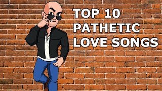 TOP 10 most pathetic love songs ever recorded!