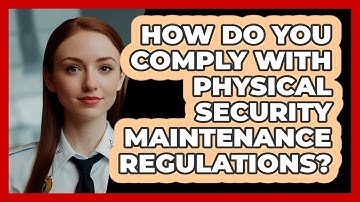 How Do You Comply With Physical Security Maintenance Regulations? - SecurityFirstCorp.com