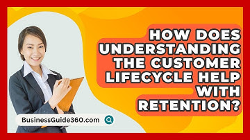How Does Understanding The Customer Lifecycle Help With Retention? - BusinessGuide360.com
