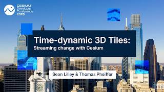 Time‑dynamic 3D Tiles: streaming change with Cesium - Sean Lilley, Thomas Pheiffer