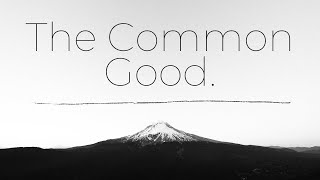 What is the Common Good? Where it comes from, how we should think about it, and how to act for it.