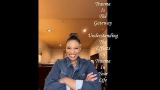Trauma Is The Gateway - Understanding The Effects Of Trauma In Your Life
